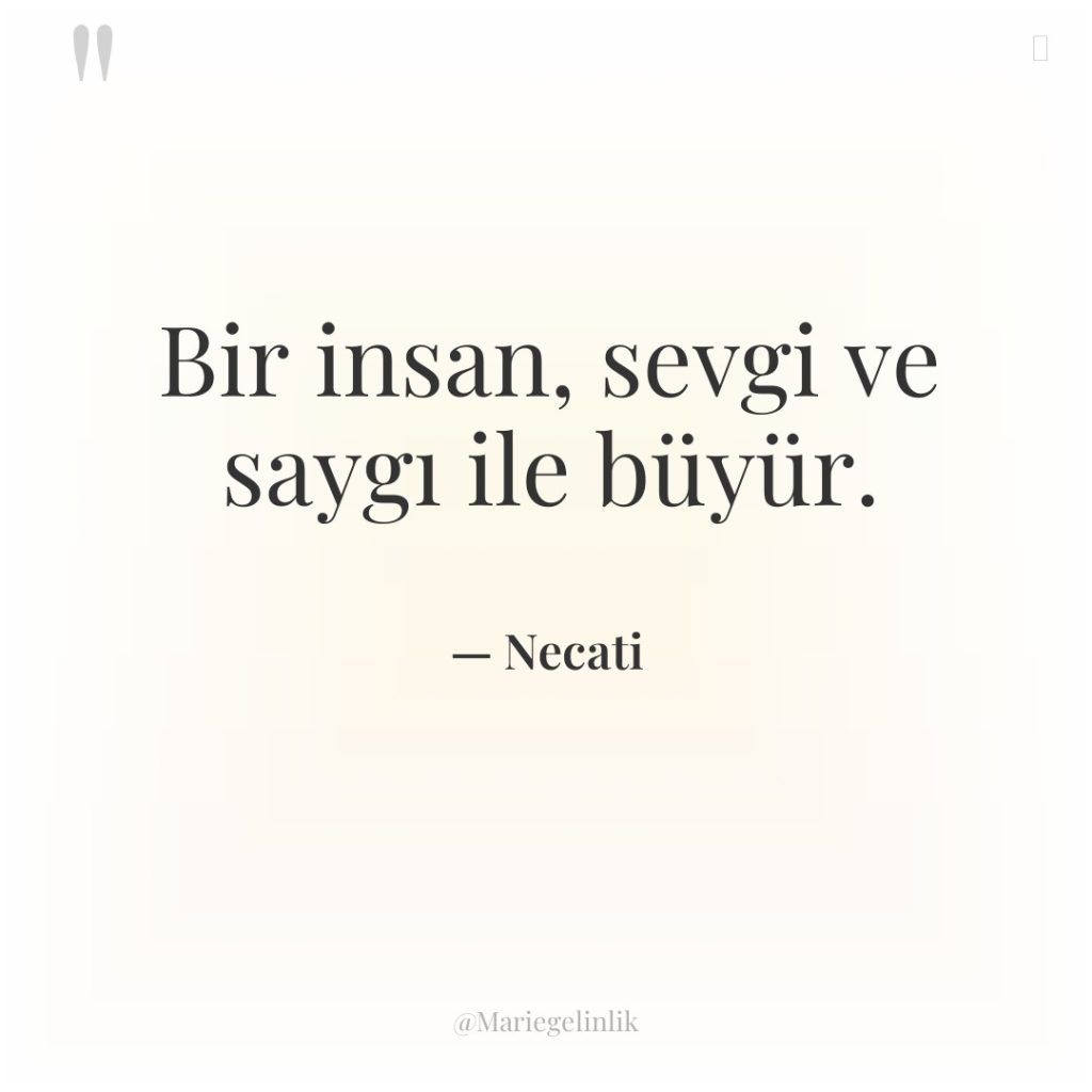 Bir insan, sevgi ve saygı ile büyür.