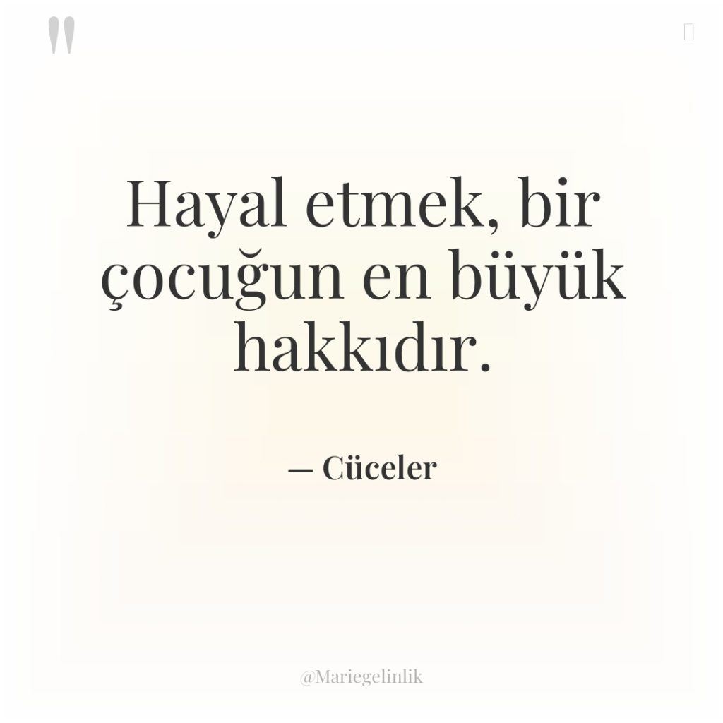 Hayal etmek, bir çocuğun en büyük hakkıdır.