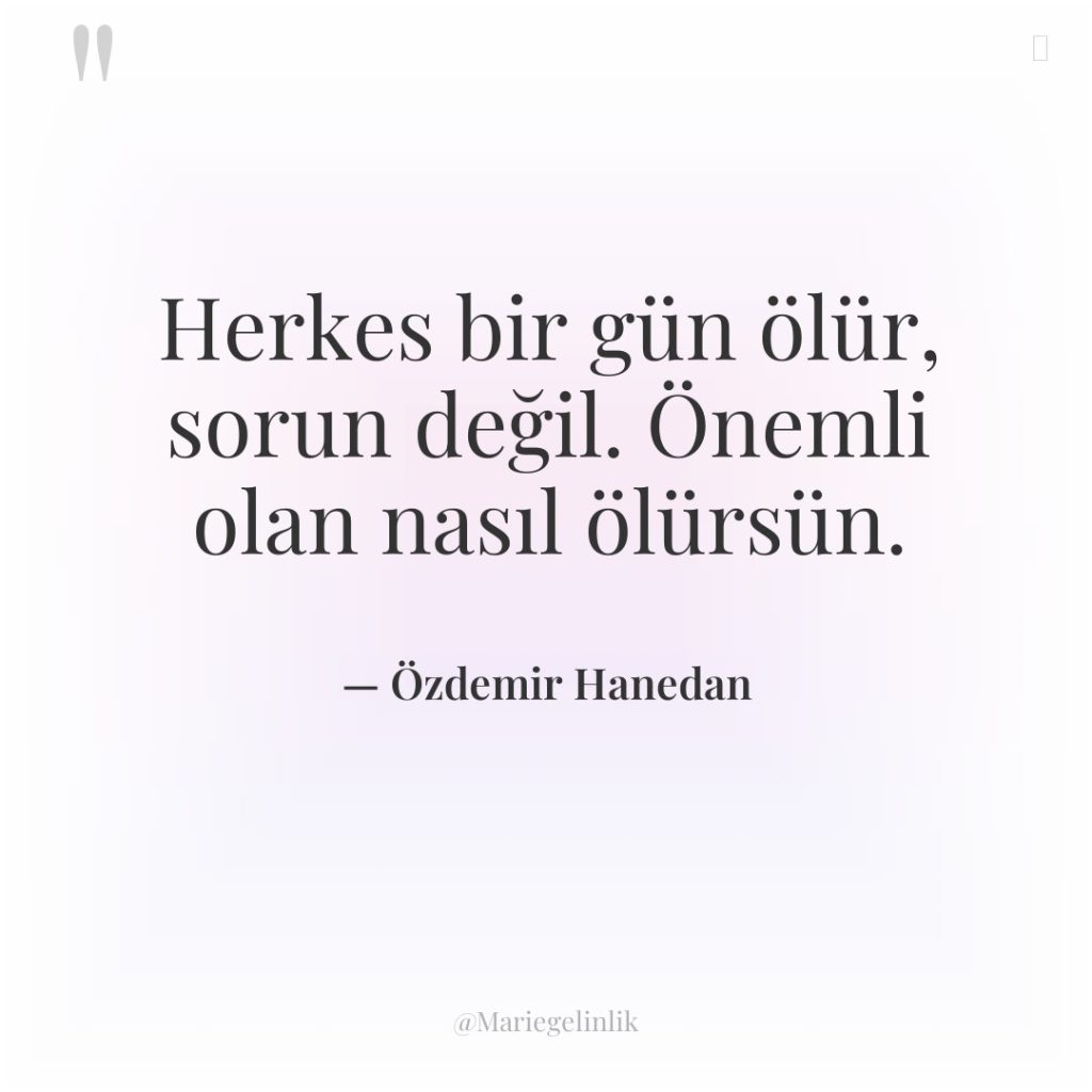 Herkes bir gün ölür, sorun değil. Önemli olan nasıl ölürsün.