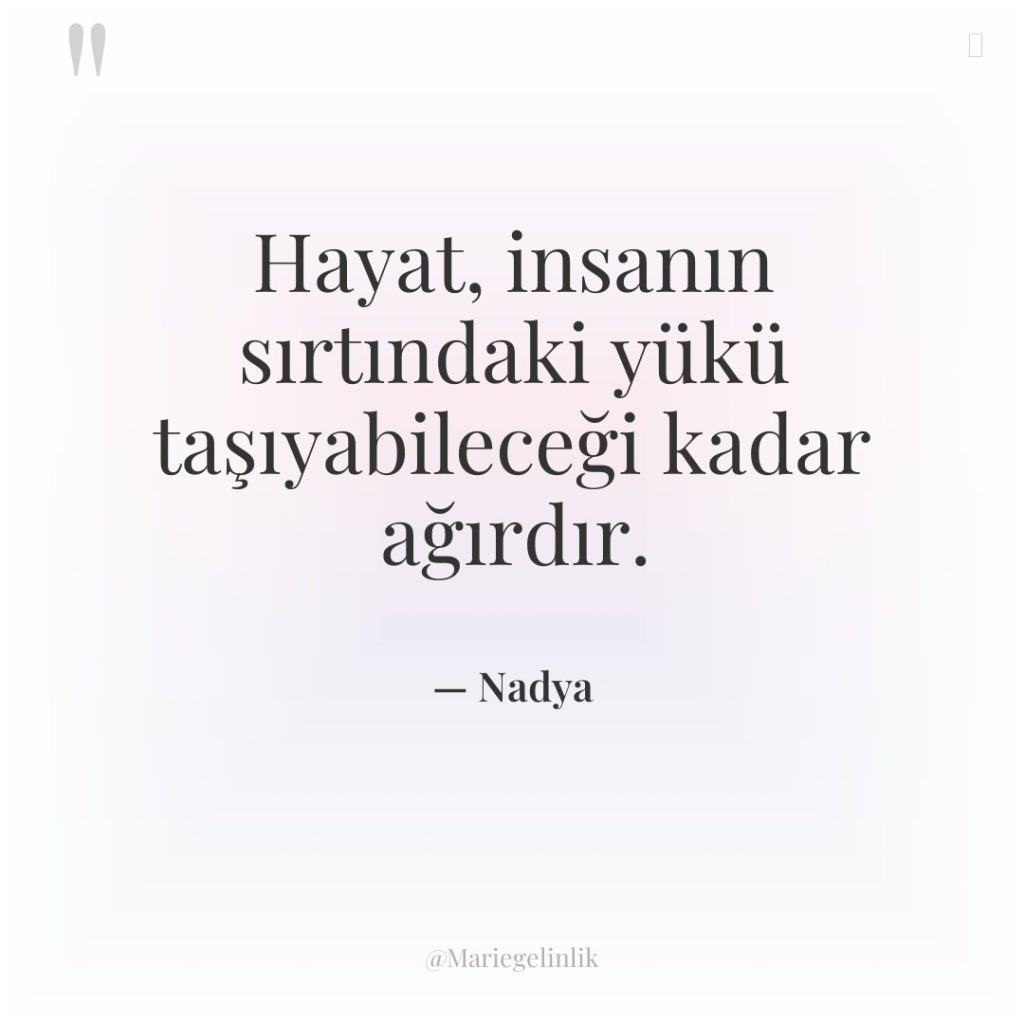 Hayat, insanın sırtındaki yükü taşıyabileceği kadar ağırdır.