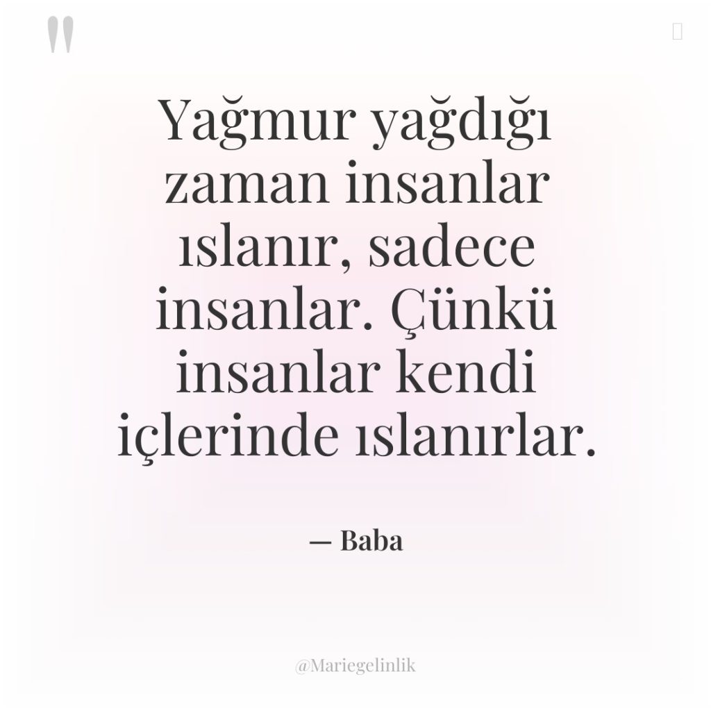 Yağmur yağdığı zaman insanlar ıslanır, sadece insanlar. Çünkü insanlar kendi…