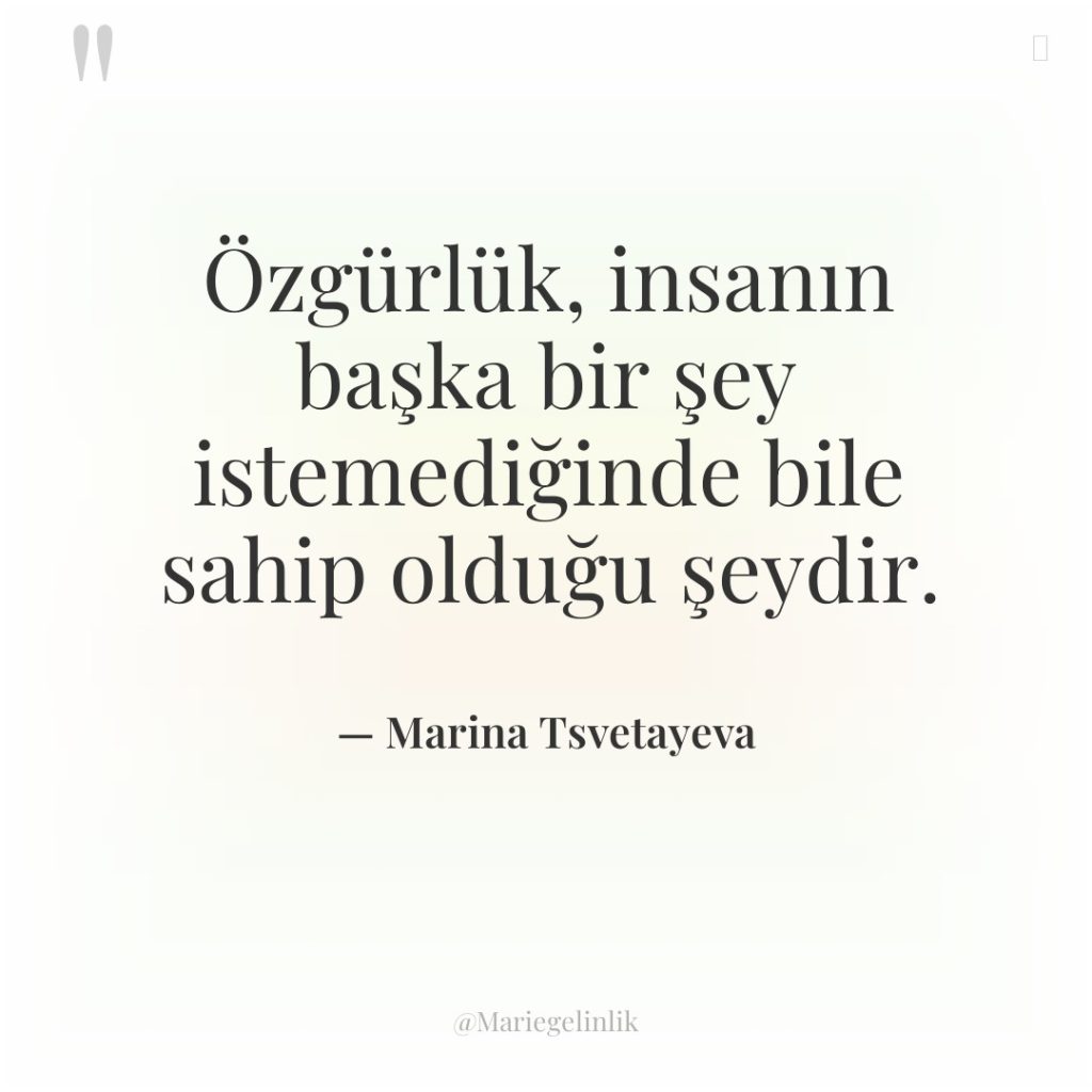 Özgürlük, insanın başka bir şey istemediğinde bile sahip olduğu şeydir.