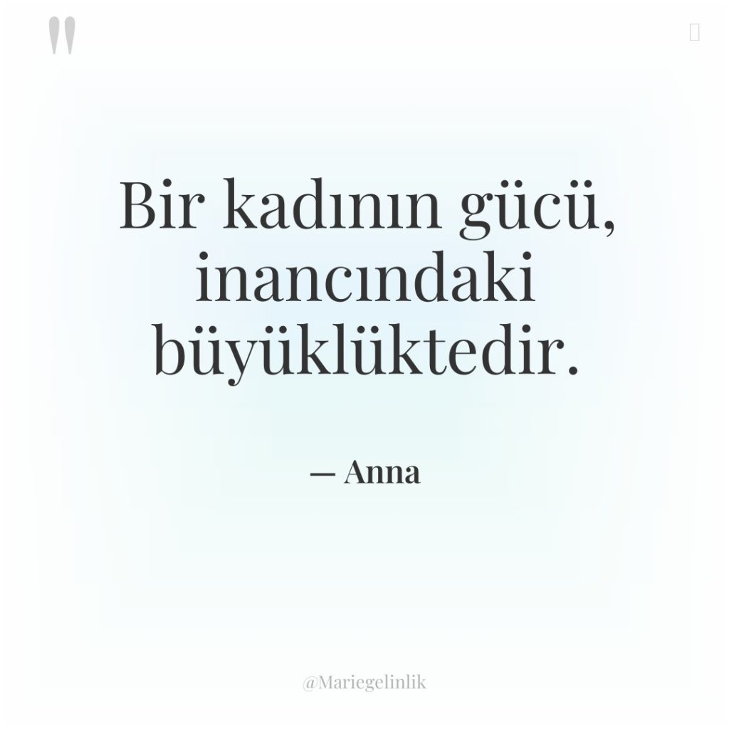 Bir kadının gücü, inancındaki büyüklüktedir.