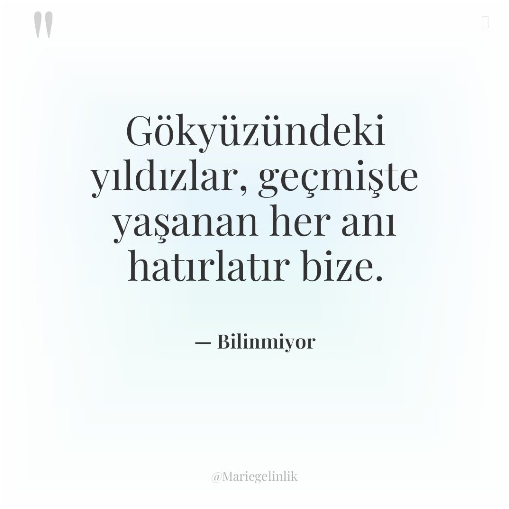 Gökyüzündeki yıldızlar, geçmişte yaşanan her anı hatırlatır bize.