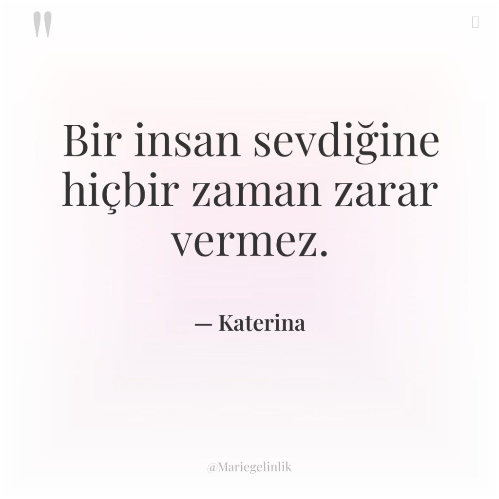 Bir insan sevdiğine hiçbir zaman zarar vermez.