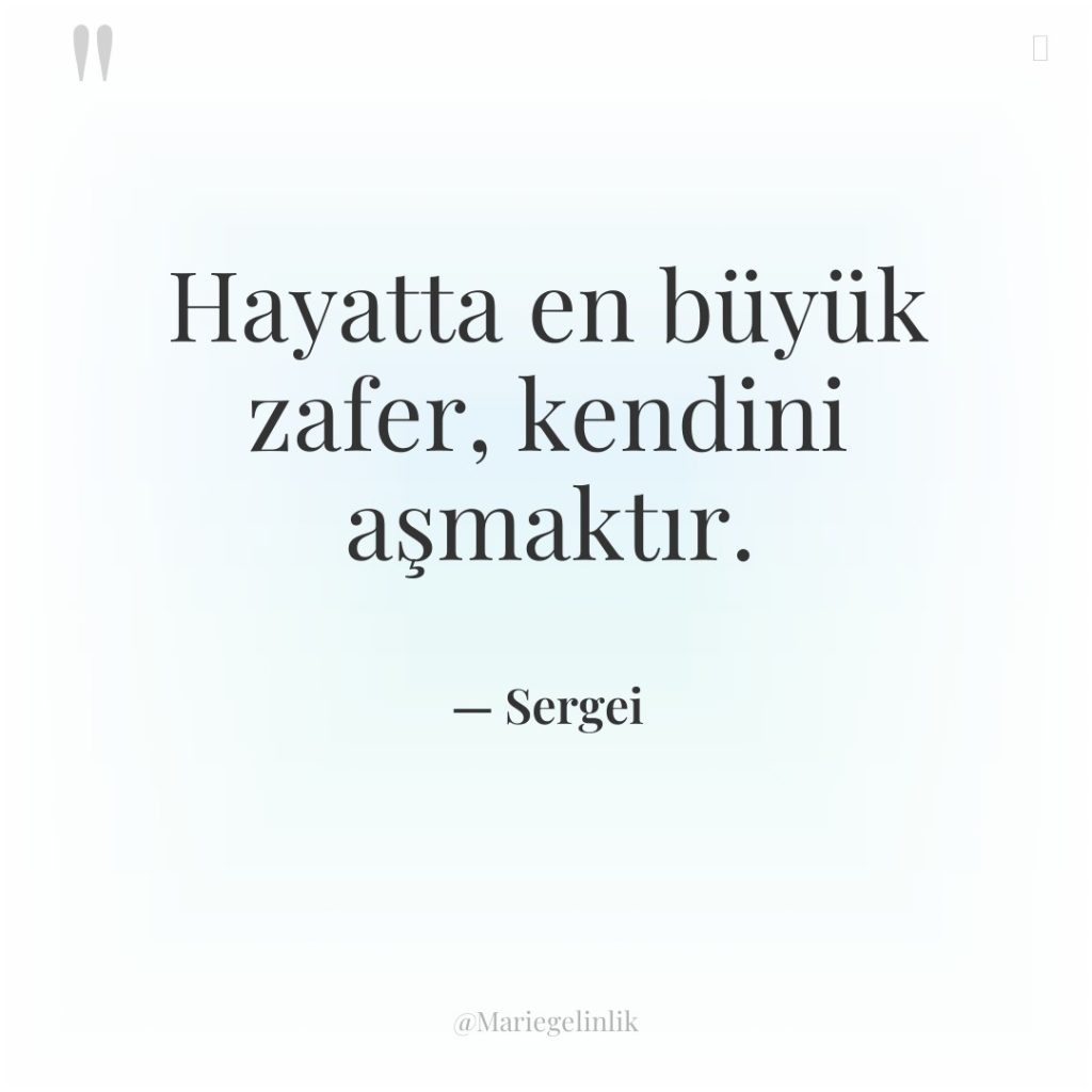 Hayatta en büyük zafer, kendini aşmaktır.