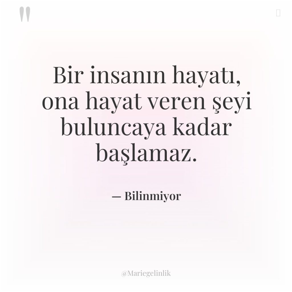 Bir insanın hayatı, ona hayat veren şeyi buluncaya kadar başlamaz.