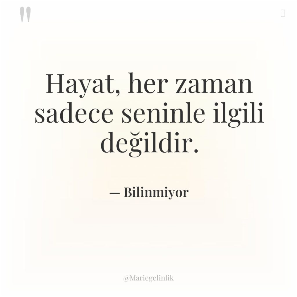 Hayat, her zaman sadece seninle ilgili değildir.
