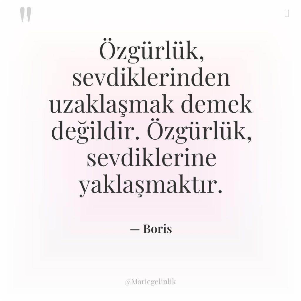 Özgürlük, sevdiklerinden uzaklaşmak demek değildir. Özgürlük, sevdiklerine yaklaşmaktır.