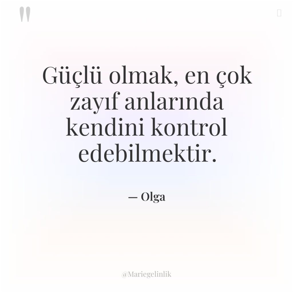 Güçlü olmak, en çok zayıf anlarında kendini kontrol edebilmektir.