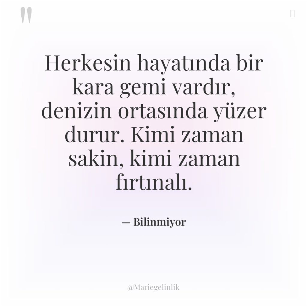 Herkesin hayatında bir kara gemi vardır, denizin ortasında yüzer durur….