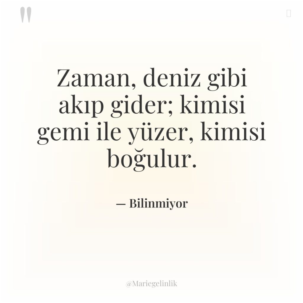 Zaman, deniz gibi akıp gider; kimisi gemi ile yüzer, kimisi…