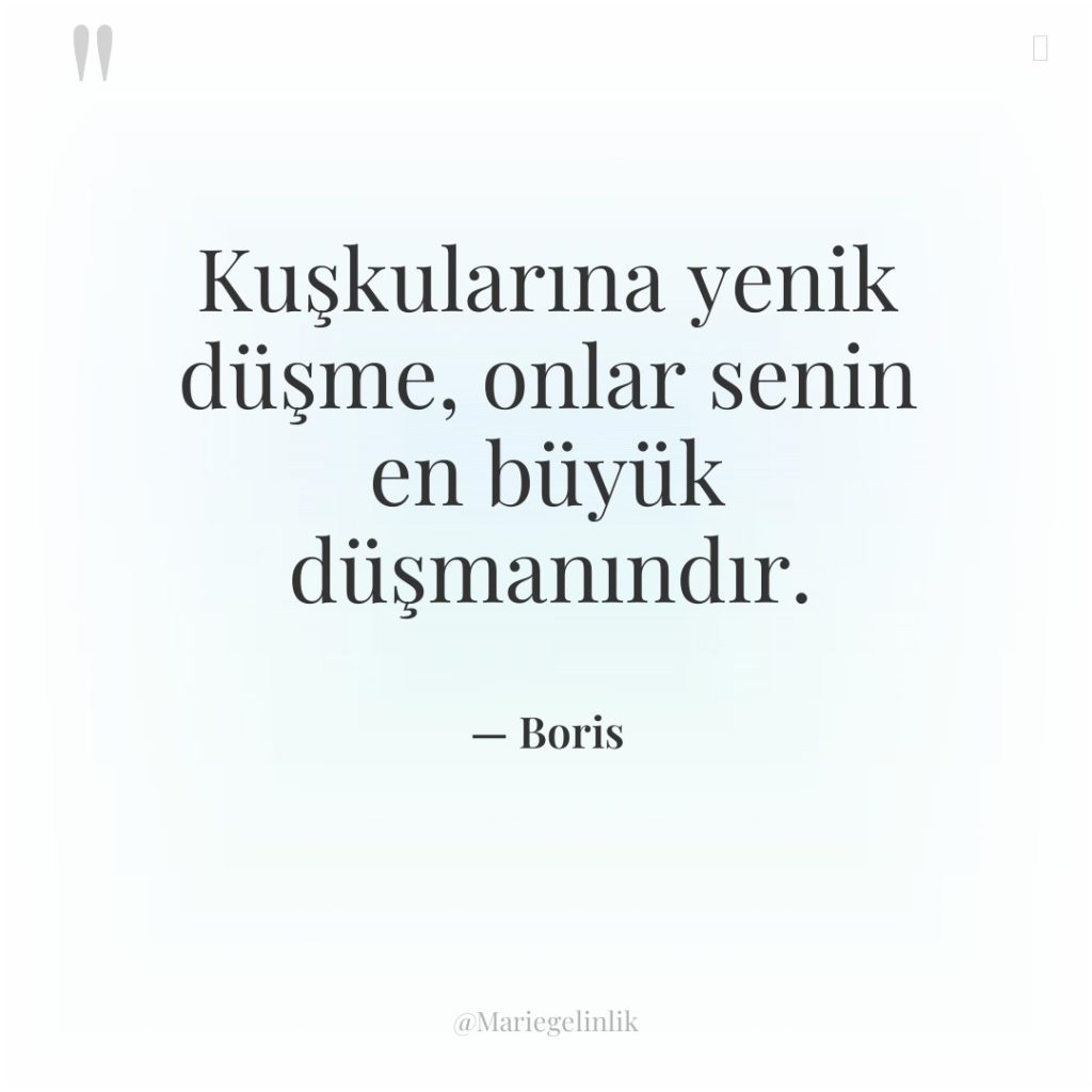 Kuşkularına yenik düşme, onlar senin en büyük düşmanındır.