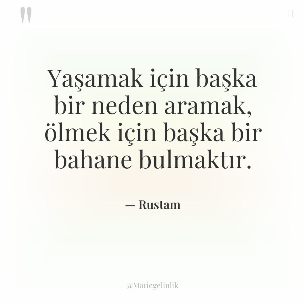 Yaşamak için başka bir neden aramak, ölmek için başka bir…