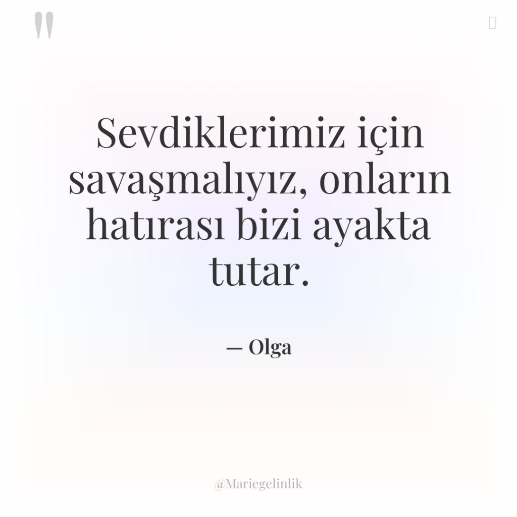 Sevdiklerimiz için savaşmalıyız, onların hatırası bizi ayakta tutar.