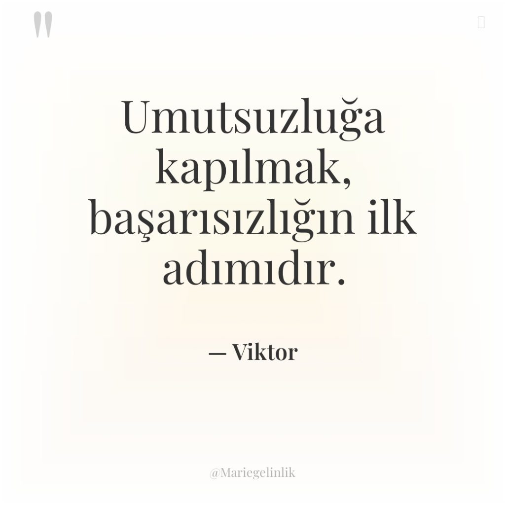 Umutsuzluğa kapılmak, başarısızlığın ilk adımıdır.