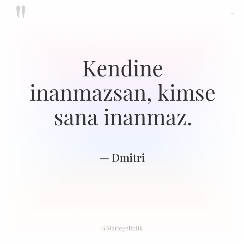 Kendine inanmazsan, kimse sana inanmaz.