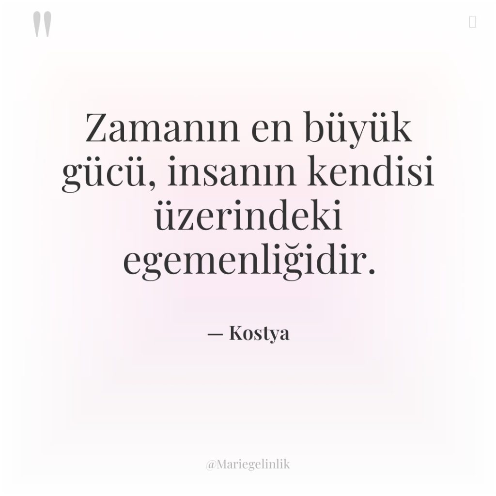 Zamanın en büyük gücü, insanın kendisi üzerindeki egemenliğidir.