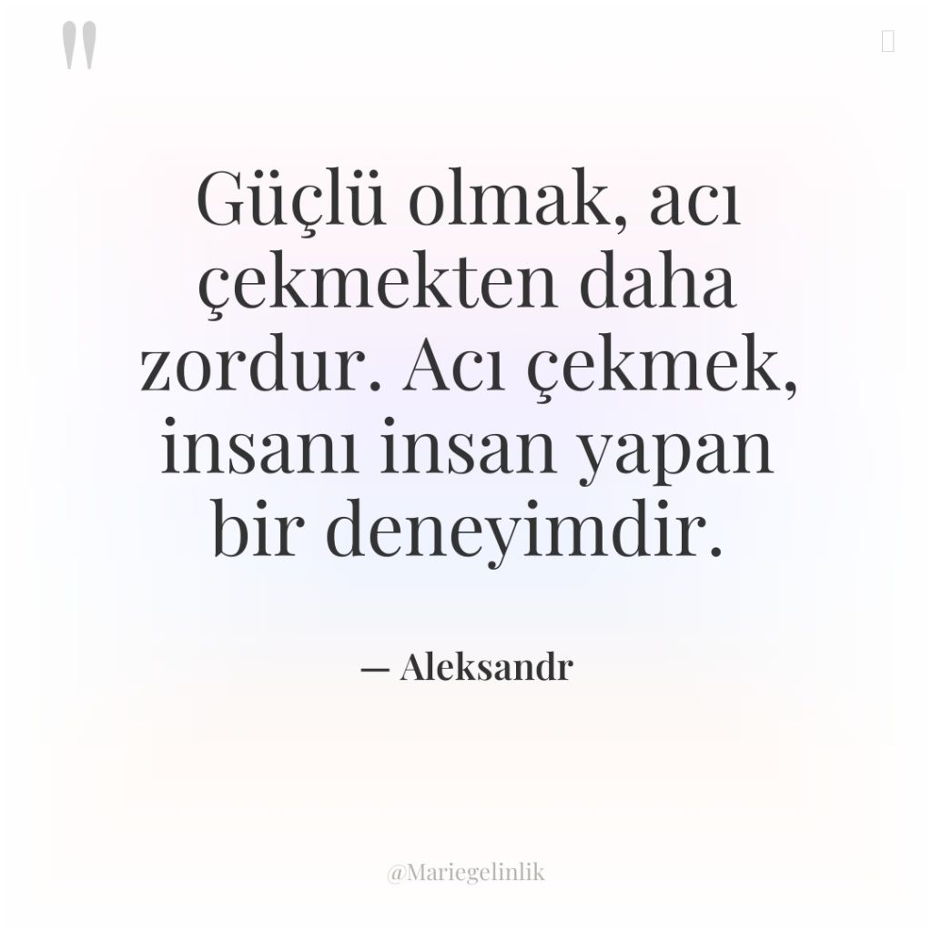 Güçlü olmak, acı çekmekten daha zordur. Acı çekmek, insanı insan…