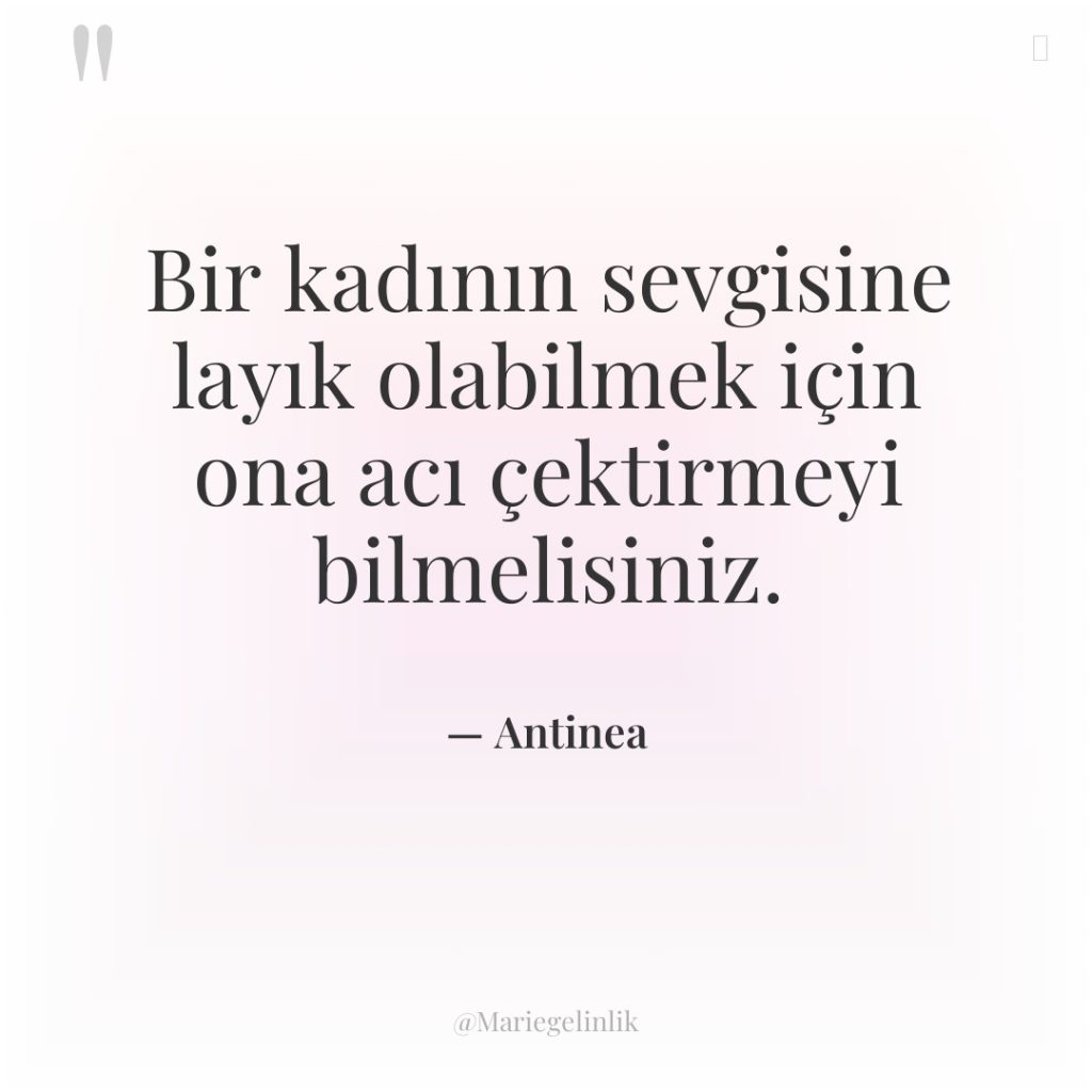 Bir kadının sevgisine layık olabilmek için ona acı çektirmeyi bilmelisiniz.