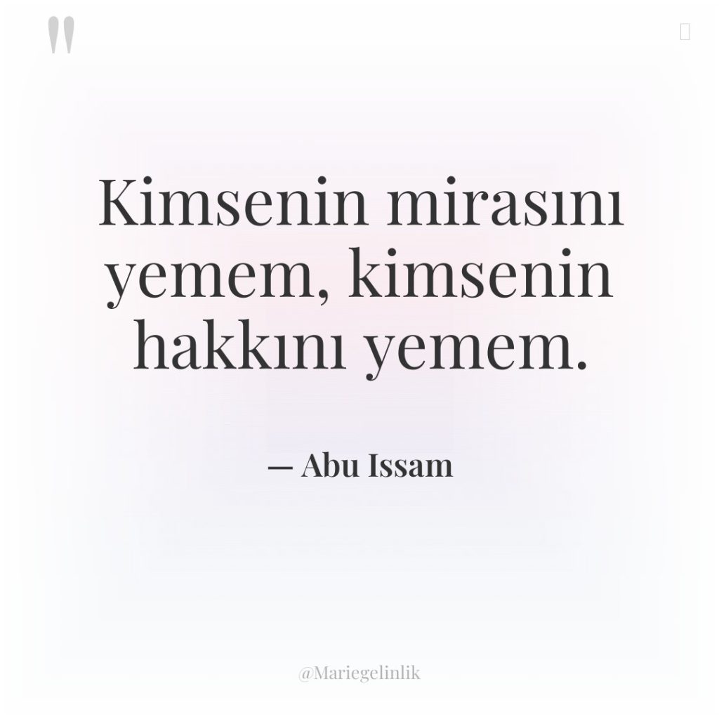 Kimsenin mirasını yemem, kimsenin hakkını yemem.