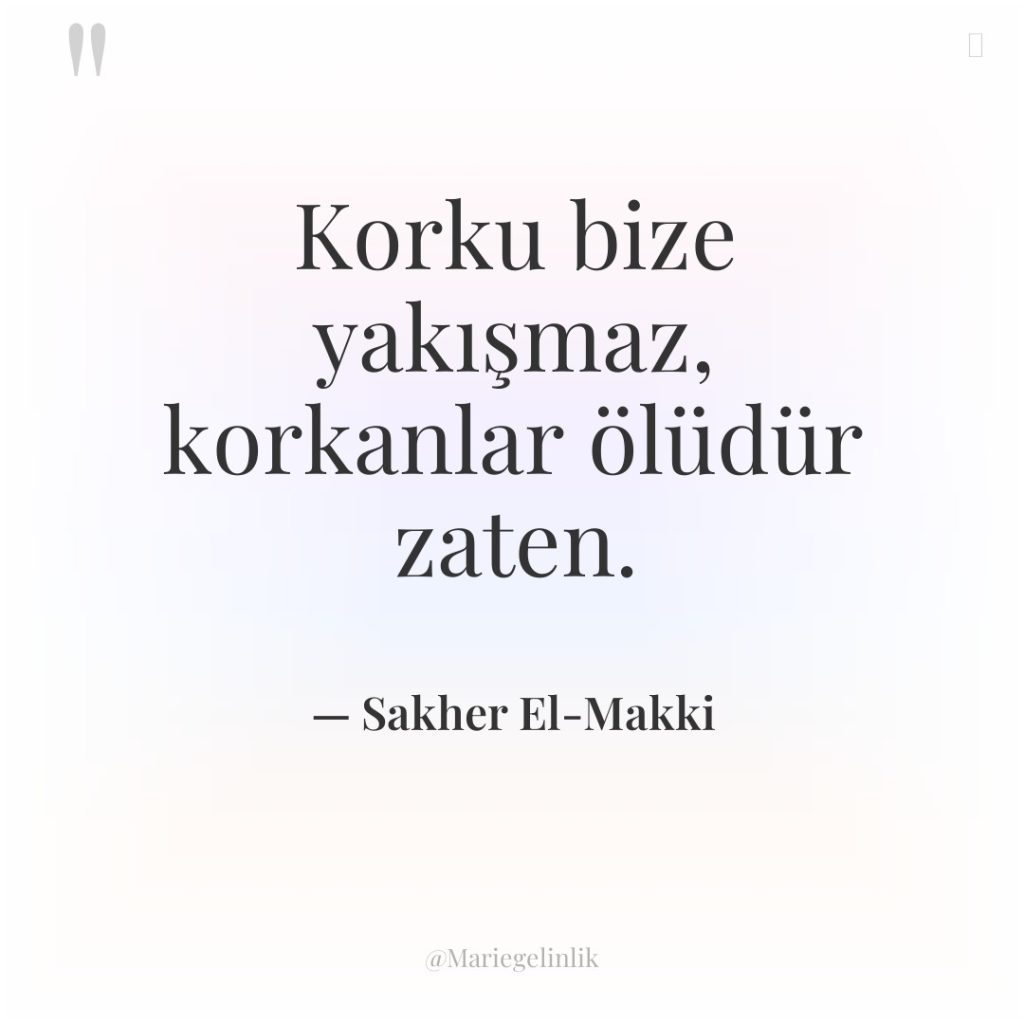 Korku bize yakışmaz, korkanlar ölüdür zaten.