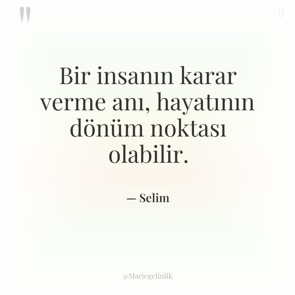 Bir insanın karar verme anı, hayatının dönüm noktası olabilir.