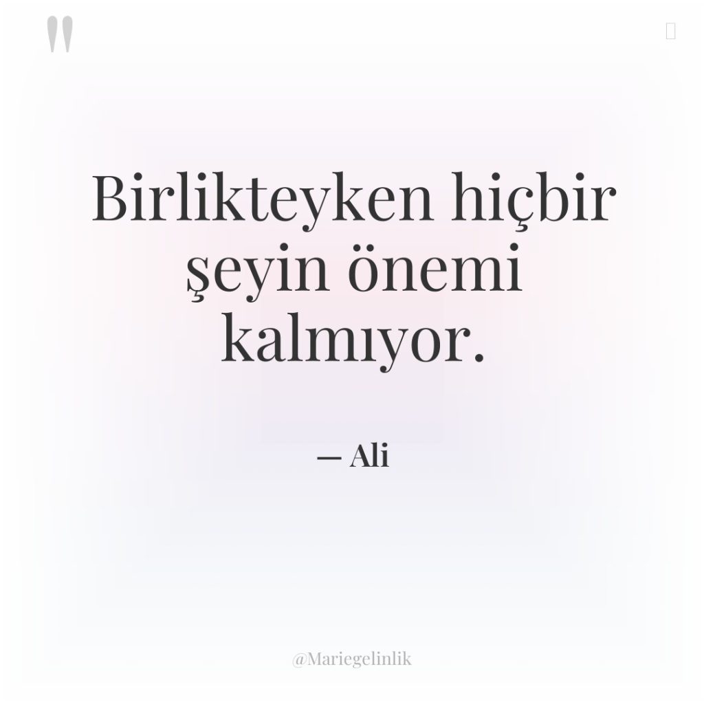 Birlikteyken hiçbir şeyin önemi kalmıyor.