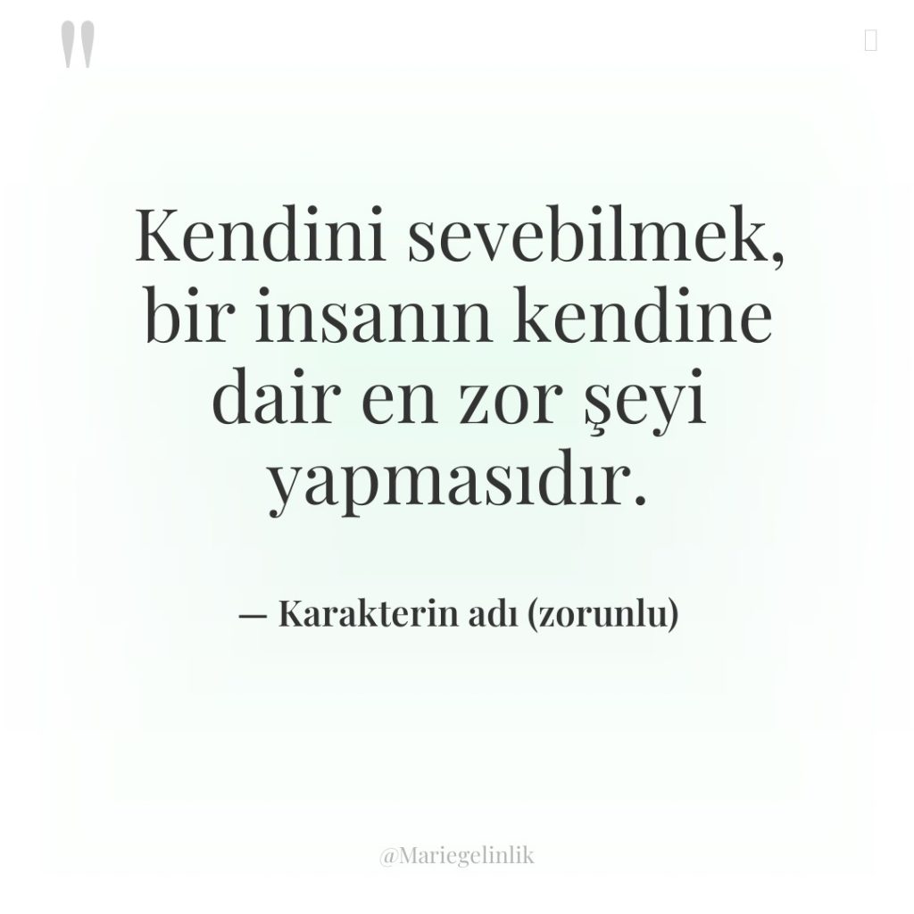 Kendini sevebilmek, bir insanın kendine dair en zor şeyi yapmasıdır.