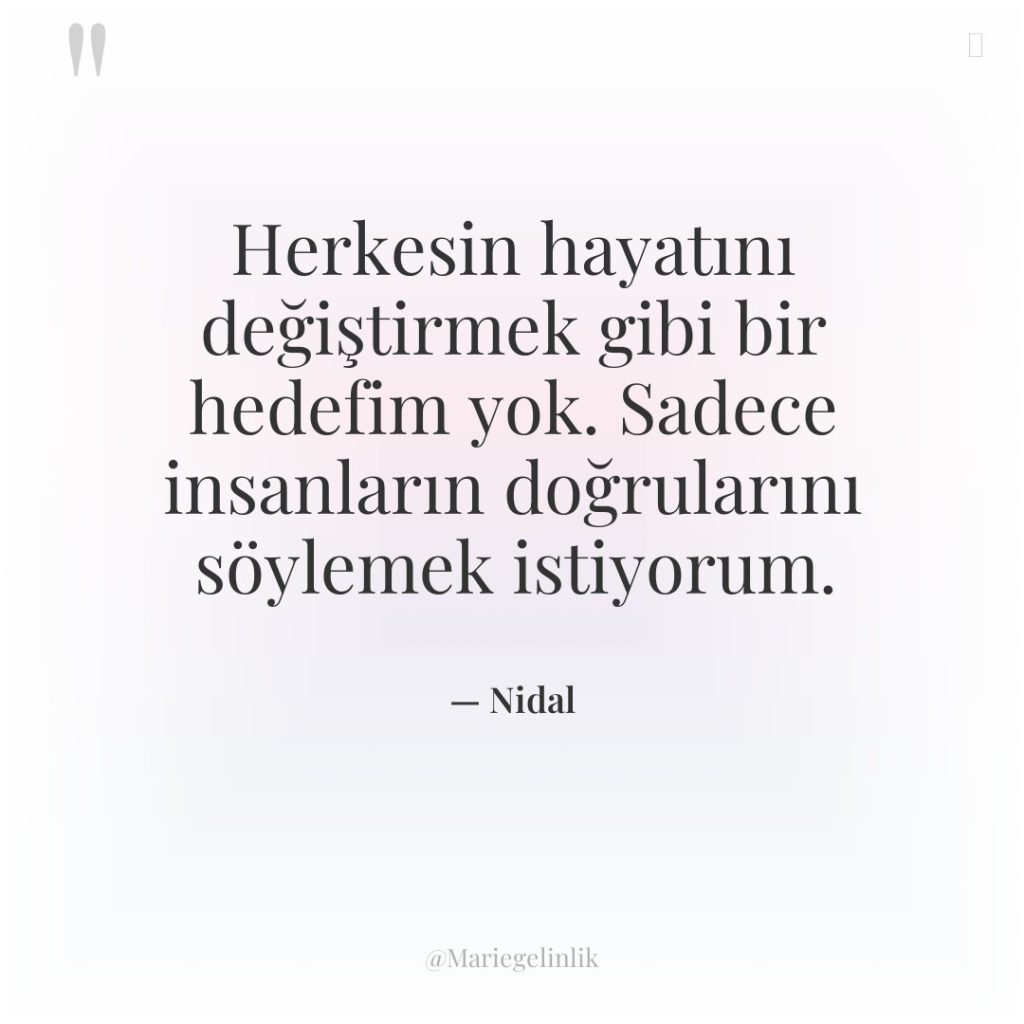 Herkesin hayatını değiştirmek gibi bir hedefim yok. Sadece insanların doğrularını…