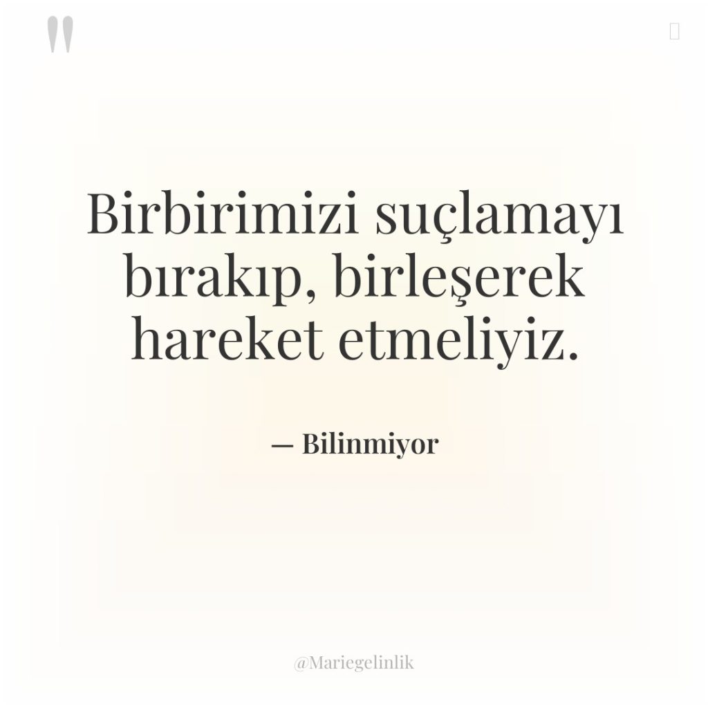 Birbirimizi suçlamayı bırakıp, birleşerek hareket etmeliyiz.