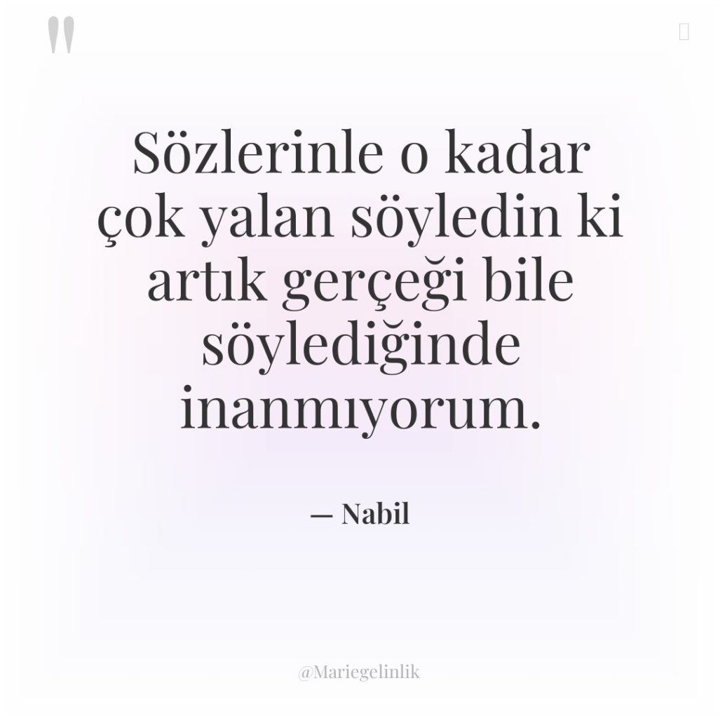 Sözlerinle o kadar çok yalan söyledin ki artık gerçeği bile…