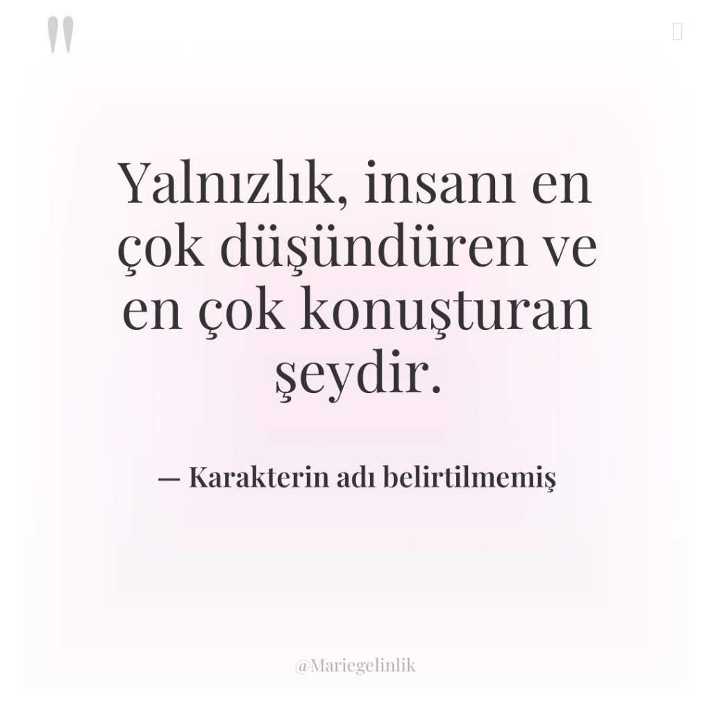 Yalnızlık, insanı en çok düşündüren ve en çok konuşturan şeydir.