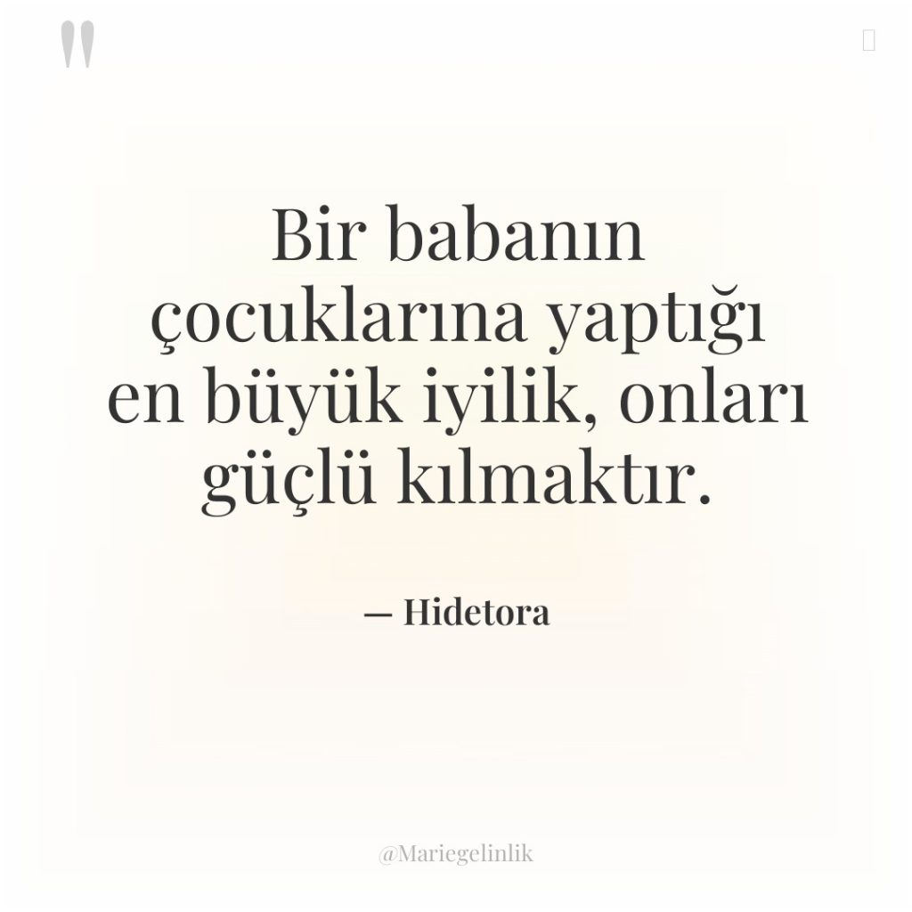 Bir babanın çocuklarına yaptığı en büyük iyilik, onları güçlü kılmaktır.