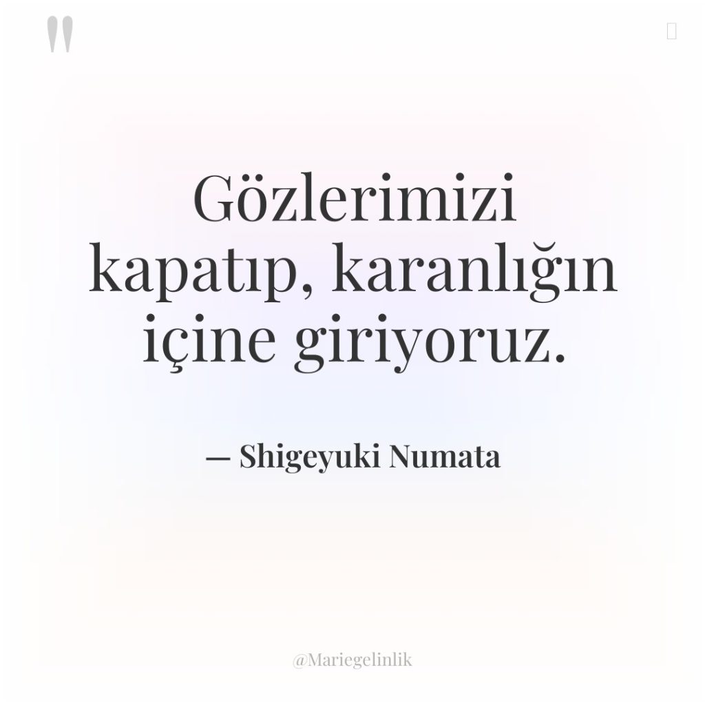 Gözlerimizi kapatıp, karanlığın içine giriyoruz.