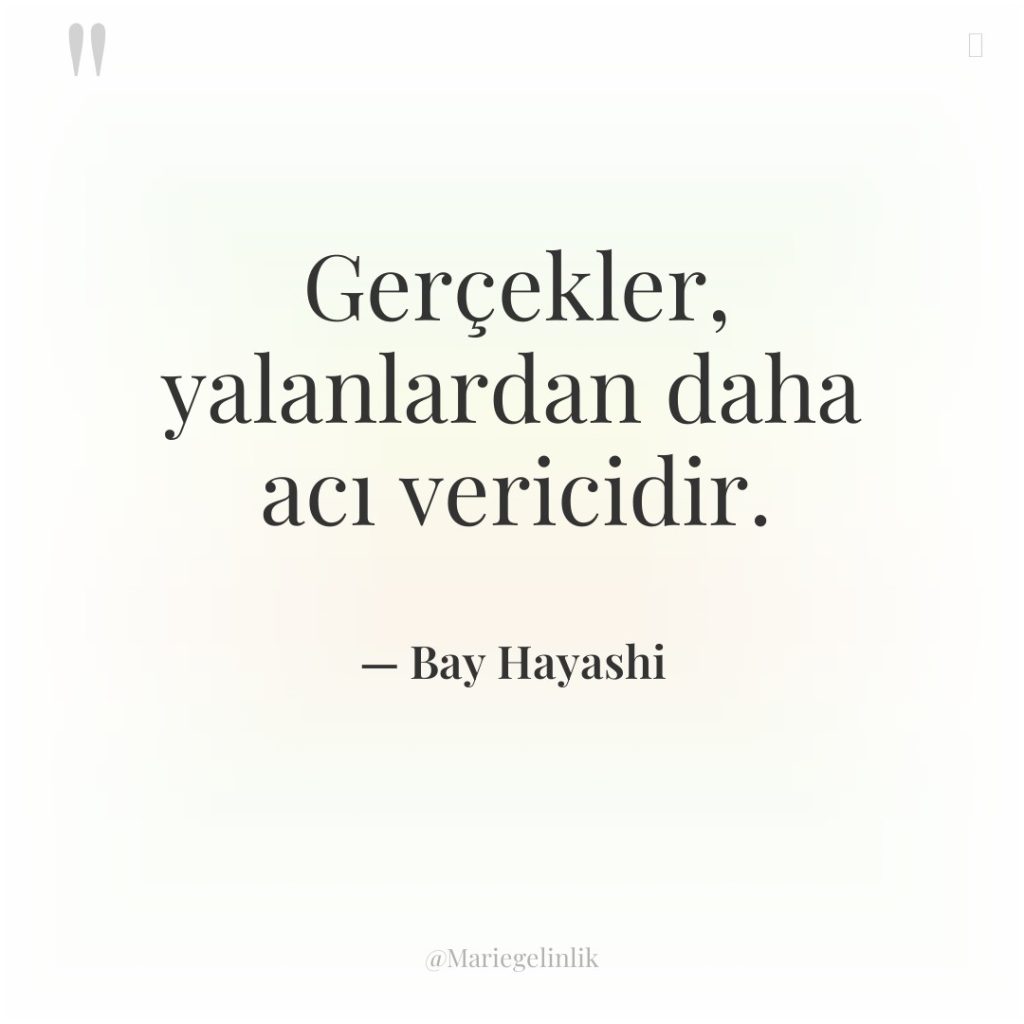 Gerçekler, yalanlardan daha acı vericidir.