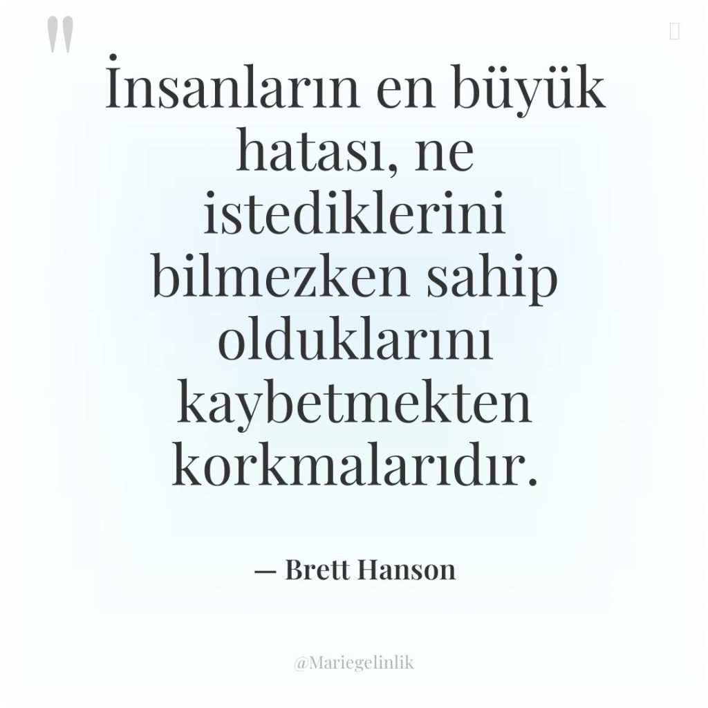 İnsanların en büyük hatası, ne istediklerini bilmezken sahip olduklarını kaybetmekten…