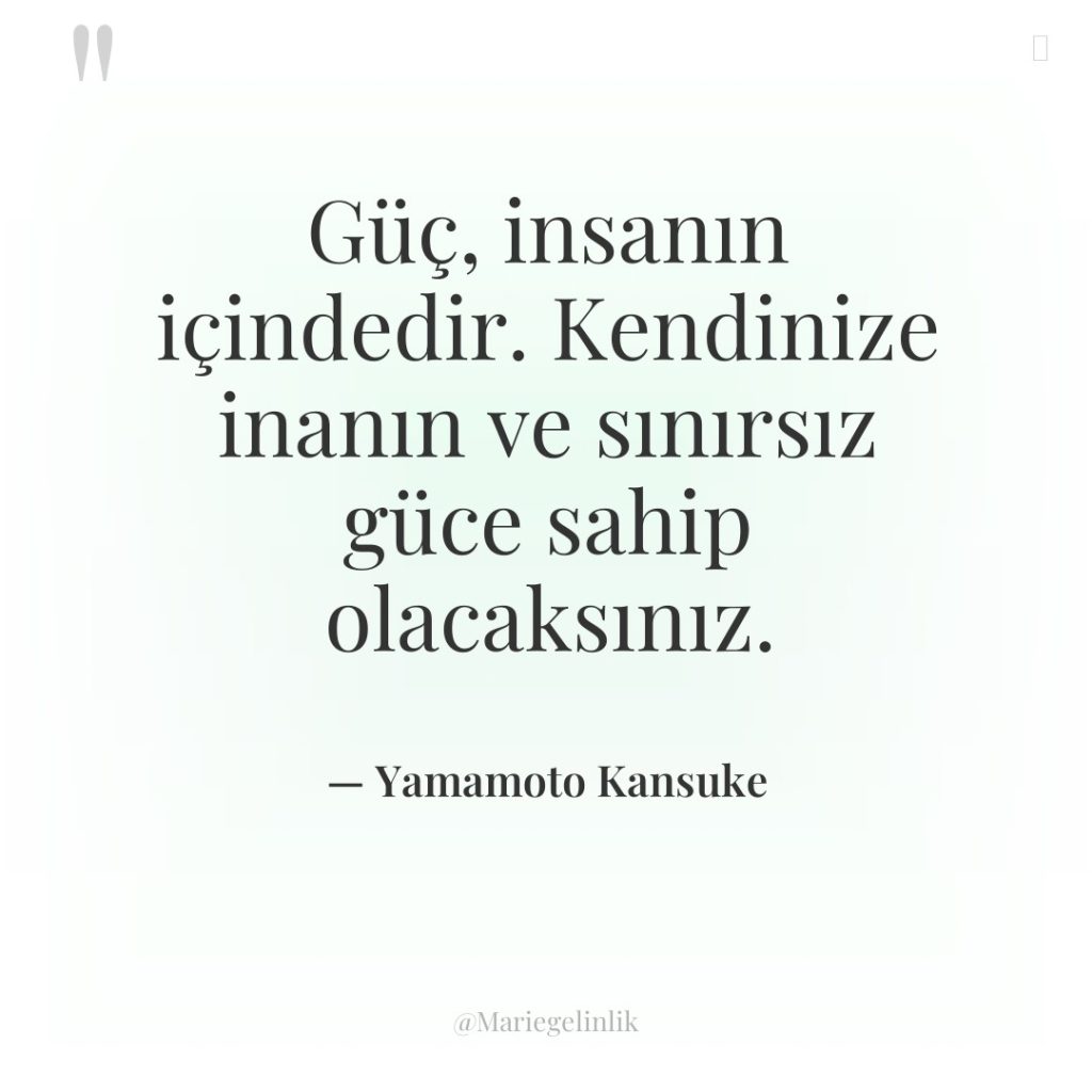 Güç, insanın içindedir. Kendinize inanın ve sınırsız güce sahip olacaksınız.
