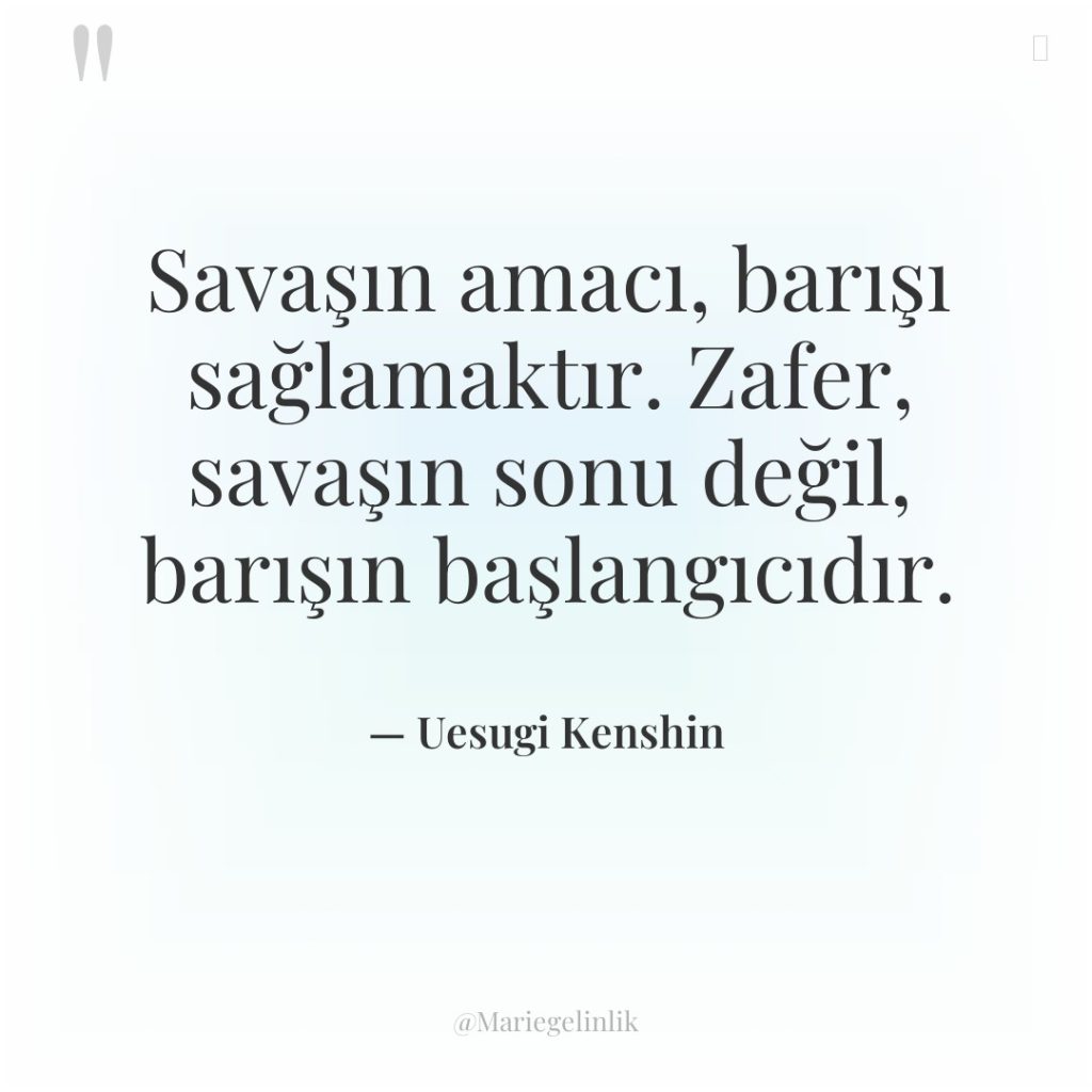 Savaşın amacı, barışı sağlamaktır. Zafer, savaşın sonu değil, barışın başlangıcıdır.