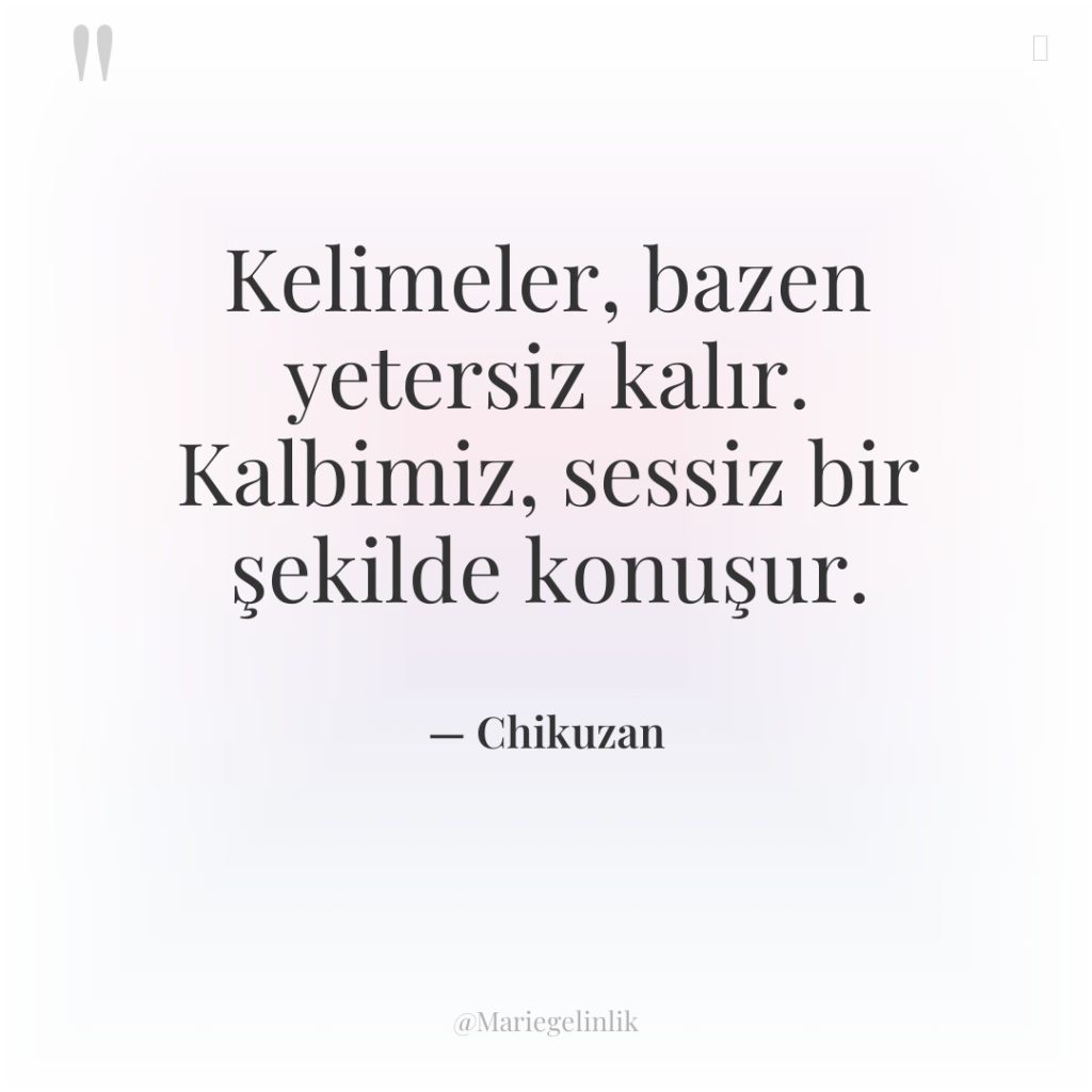 Kelimeler, bazen yetersiz kalır. Kalbimiz, sessiz bir şekilde konuşur.