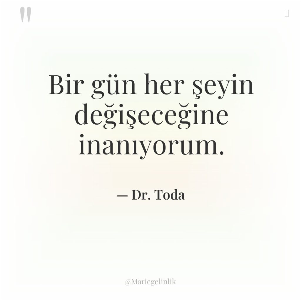 Bir gün her şeyin değişeceğine inanıyorum.