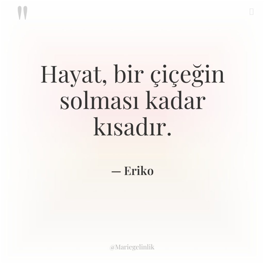 Hayat, bir çiçeğin solması kadar kısadır.