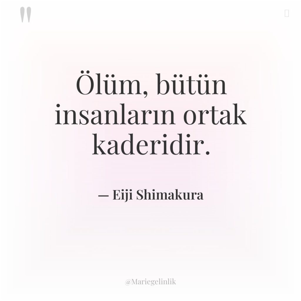 Ölüm, bütün insanların ortak kaderidir.