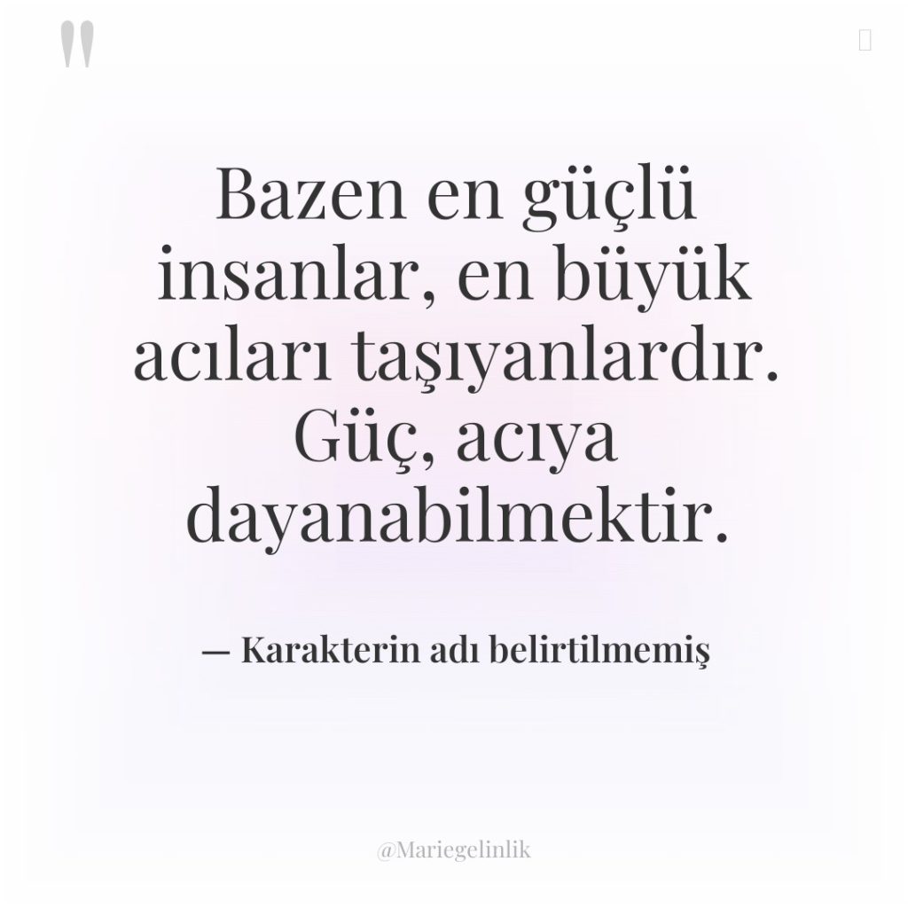 Bazen en güçlü insanlar, en büyük acıları taşıyanlardır. Güç, acıya…