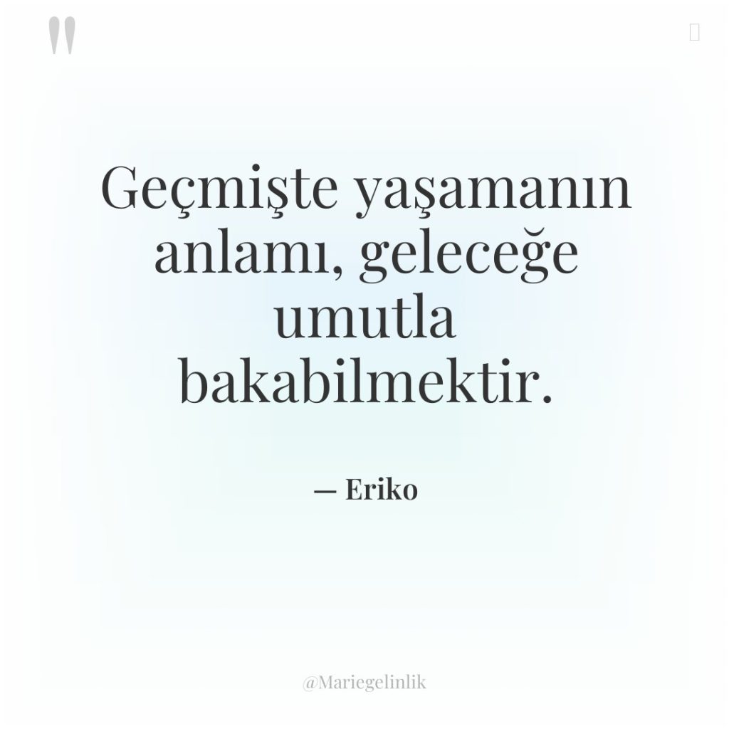 Geçmişte yaşamanın anlamı, geleceğe umutla bakabilmektir.