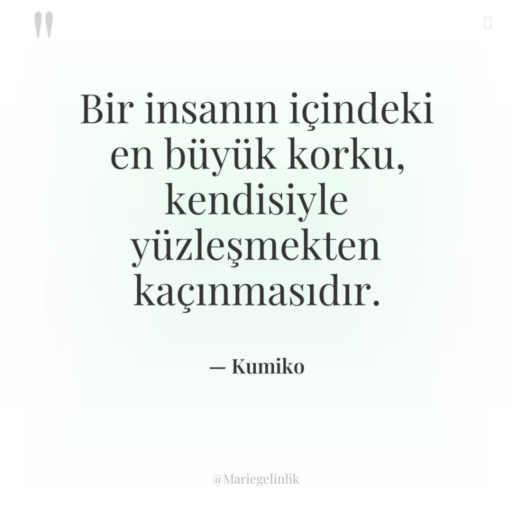 Bir insanın içindeki en büyük korku, kendisiyle yüzleşmekten kaçınmasıdır.