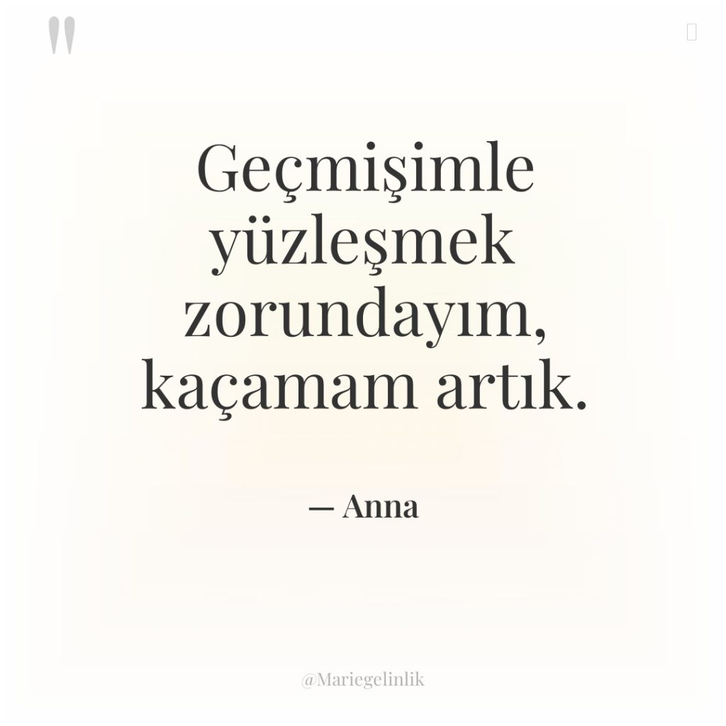 Geçmişimle yüzleşmek zorundayım, kaçamam artık.