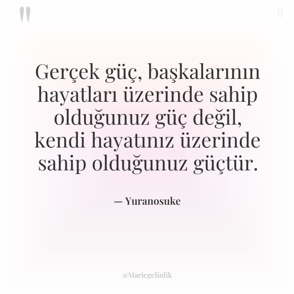 Gerçek güç, başkalarının hayatları üzerinde sahip olduğunuz güç değil, kendi…