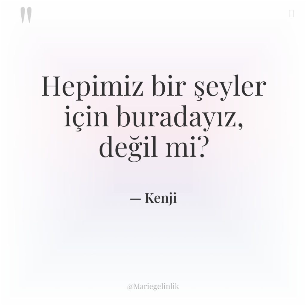 Hepimiz bir şeyler için buradayız, değil mi?