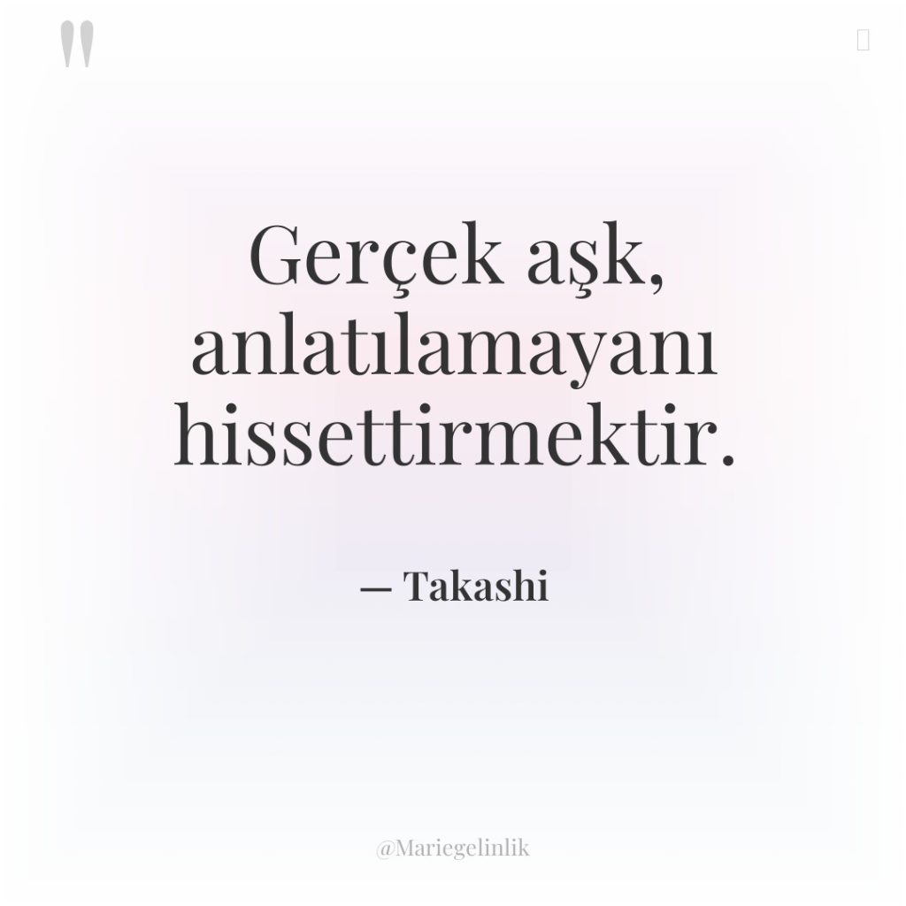 Gerçek aşk, anlatılamayanı hissettirmektir.